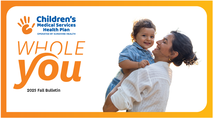 Woman holding young boy. Children's Medical Services Health Plan Operated by Sunshine Health Whole You Fall 2025 Bulletin